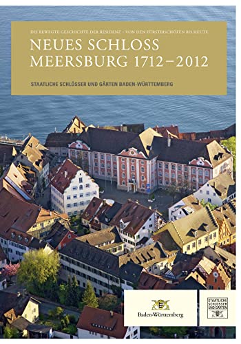 Neues Schloss Meersburg 1712-2012: Die bewegte Geschichte der Residenz - Von den Fürstbischöfen bis heute von Schnell & Steiner